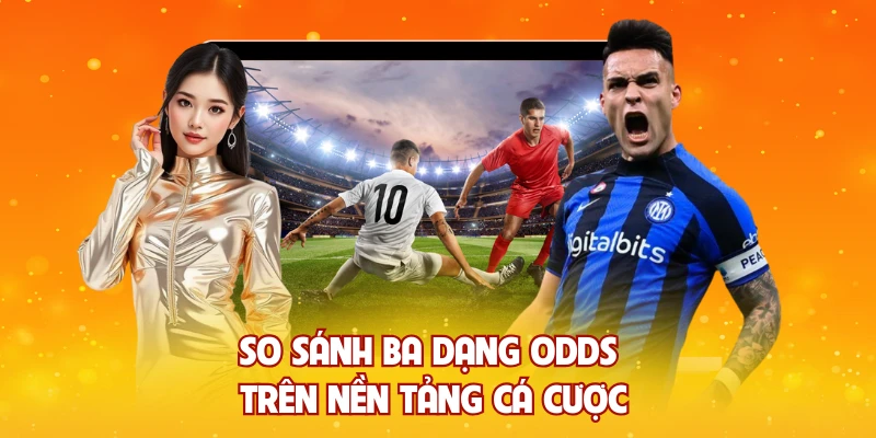 So sánh ba dạng odds trên nền tảng cá cược